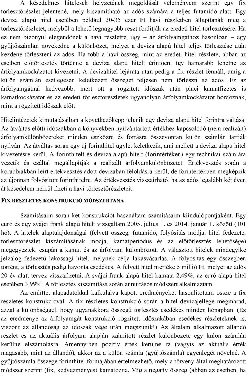 Ha ez nem bizonyul elegendőnek a havi részletre, úgy az árfolyamgáthoz hasonlóan egy gyűjtőszámlán növekedne a különbözet, melyet a deviza alapú hitel teljes törlesztése után kezdene törleszteni az