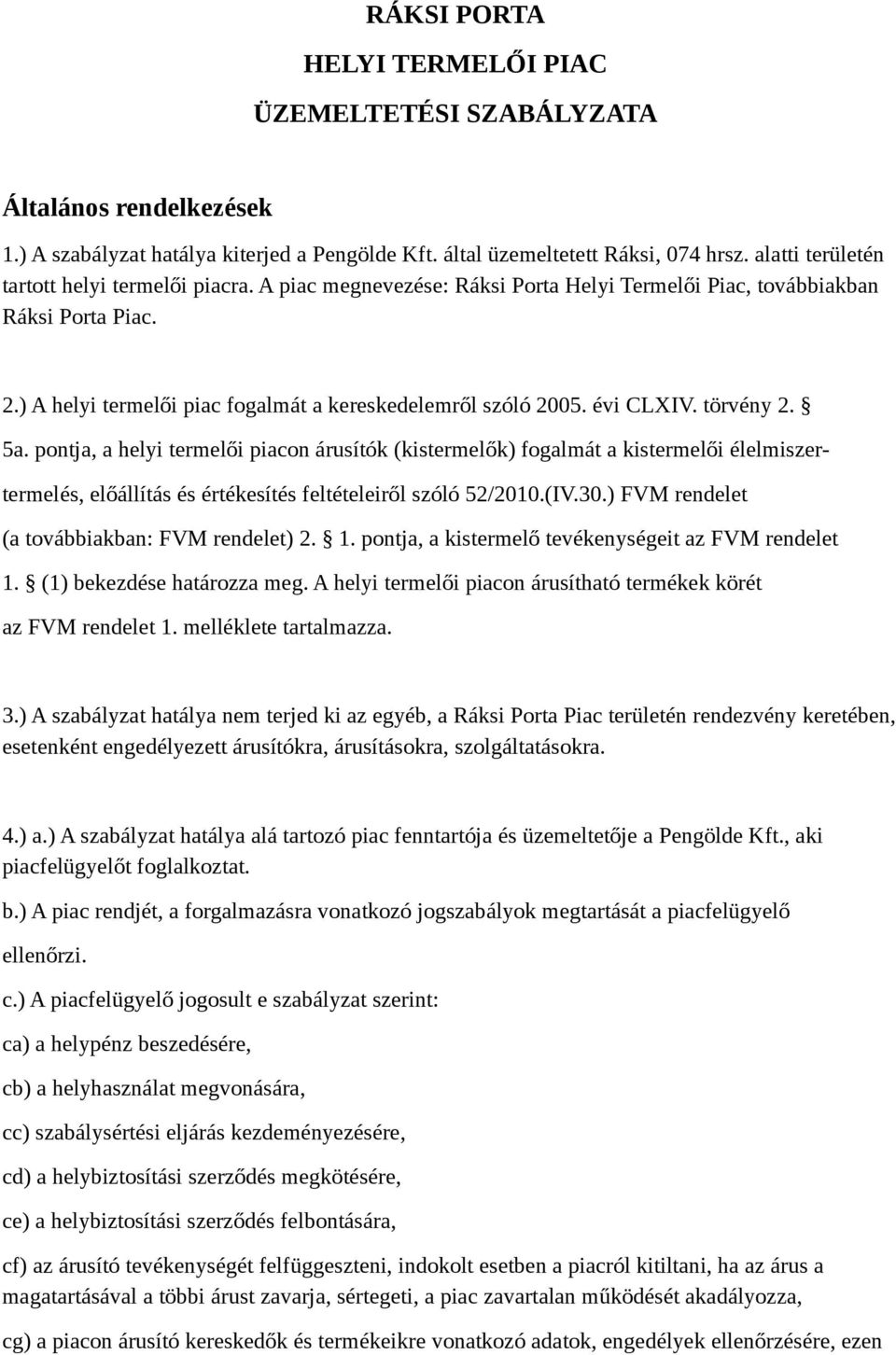 évi CLXIV. törvény 2. 5a. pontja, a helyi termelői piacon árusítók (kistermelők) fogalmát a kistermelői élelmiszertermelés, előállítás és értékesítés feltételeiről szóló 52/2010.(IV.30.