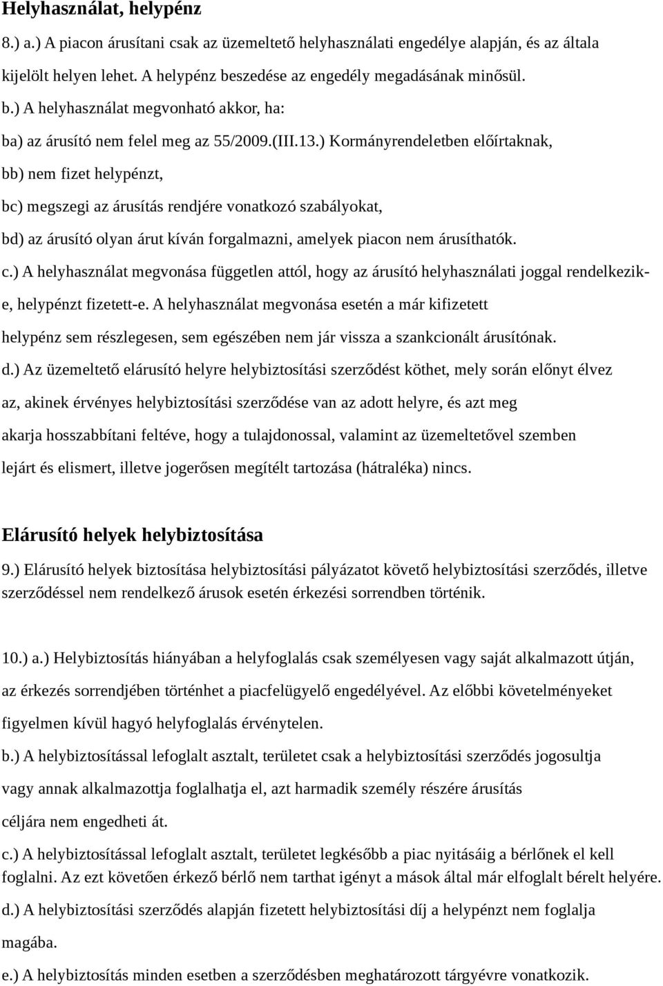 ) Kormányrendeletben előírtaknak, bb) nem fizet helypénzt, bc) megszegi az árusítás rendjére vonatkozó szabályokat, bd) az árusító olyan árut kíván forgalmazni, amelyek piacon nem árusíthatók. c.