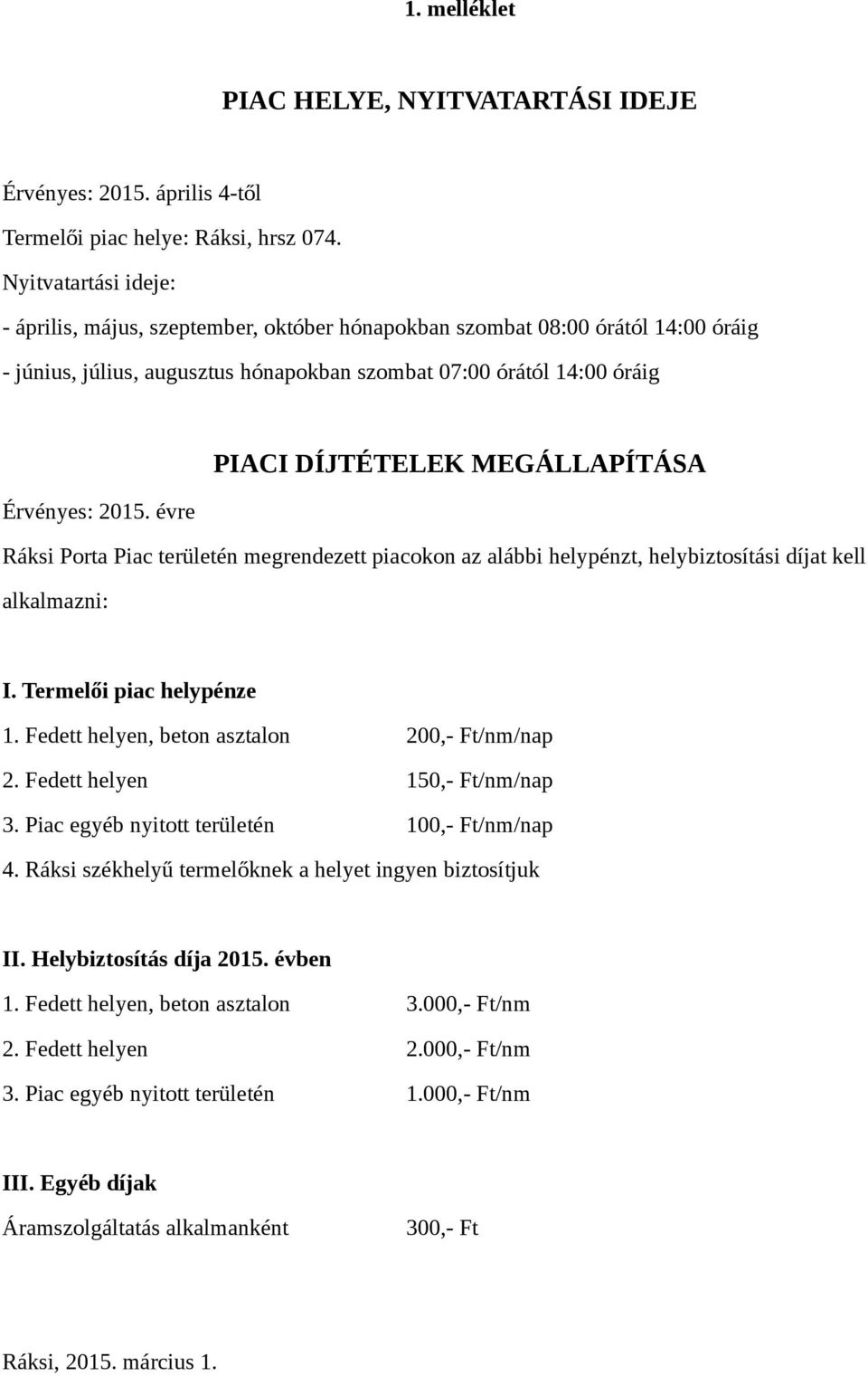 MEGÁLLAPÍTÁSA Érvényes: 2015. évre Ráksi Porta Piac területén megrendezett piacokon az alábbi helypénzt, helybiztosítási díjat kell alkalmazni: I. Termelői piac helypénze 1.