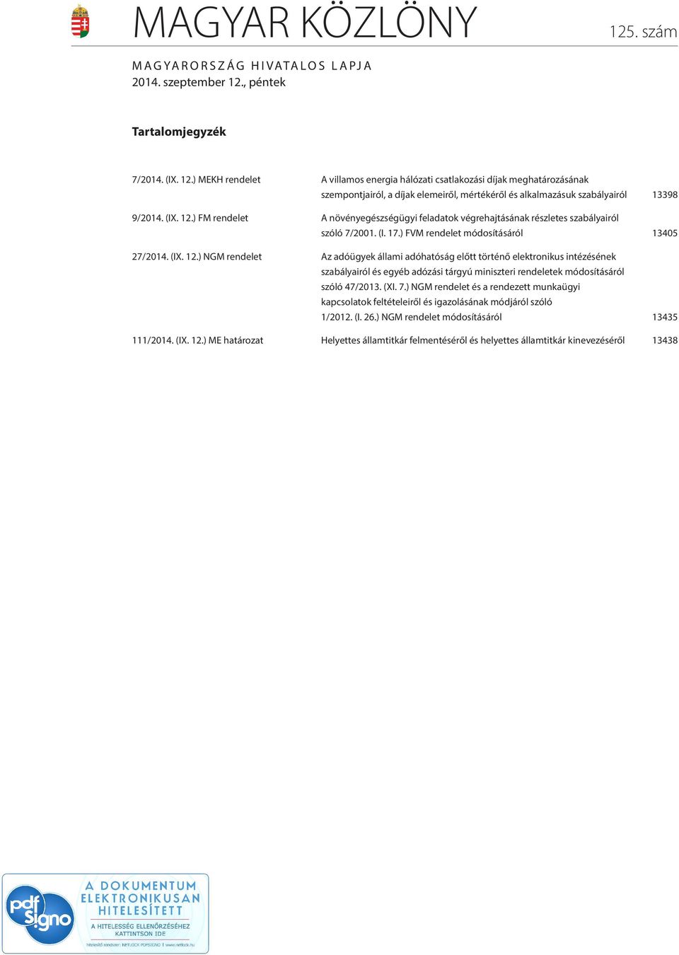 (XI. 7.) NGM rendelet és a rendezett munkaügyi kapcsolatok feltételeiről és igazolásának módjáról szóló 1/2012. (I. 26.) NGM rendelet módosításáról 13435 111/2014. (IX. 12.