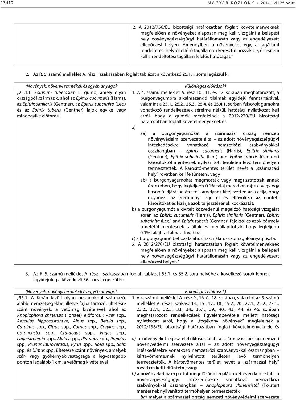 helyen. Amennyiben a növényeket egy, a tagállami rendeltetési helytől eltérő tagállamon keresztül hozzák be, értesíteni kell a rendeltetési tagállam felelős hatóságát. 2. Az R. 5. számú melléklet A.