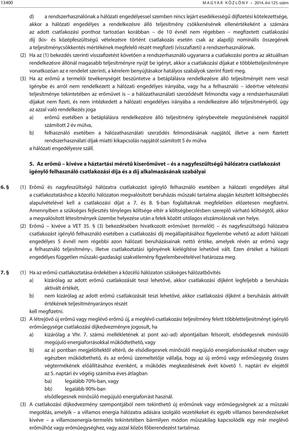 ellenértékeként a számára az adott csatlakozási ponthoz tartozóan korábban de 10 évnél nem régebben megfizetett csatlakozási díj (kis- és középfeszültségű vételezésre történt csatlakozás esetén csak