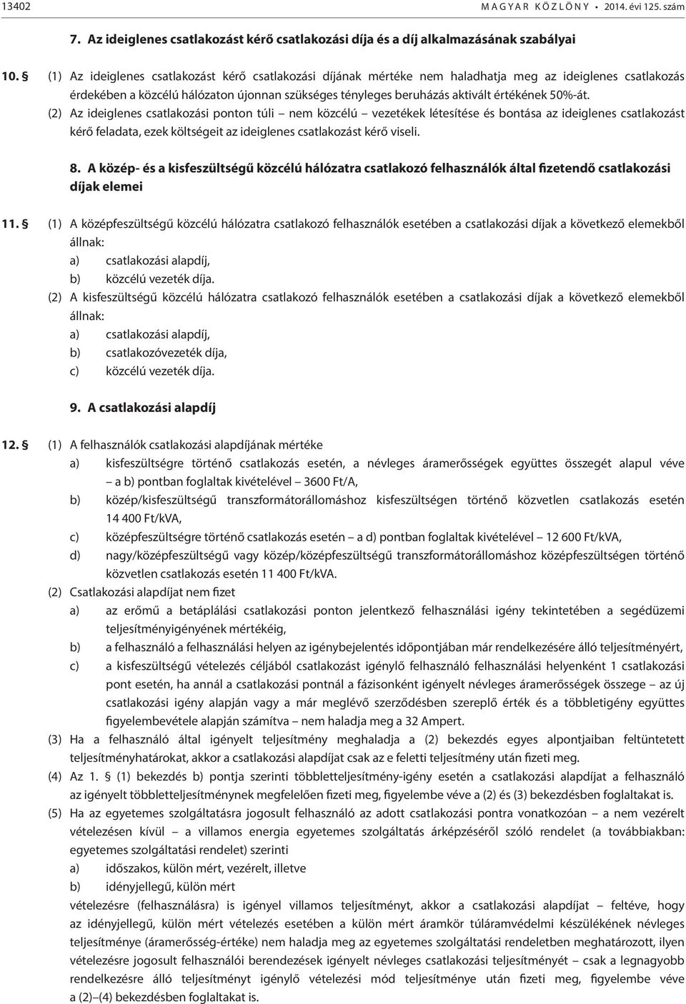 50%-át. (2) Az ideiglenes csatlakozási ponton túli nem közcélú vezetékek létesítése és bontása az ideiglenes csatlakozást kérő feladata, ezek költségeit az ideiglenes csatlakozást kérő viseli. 8.