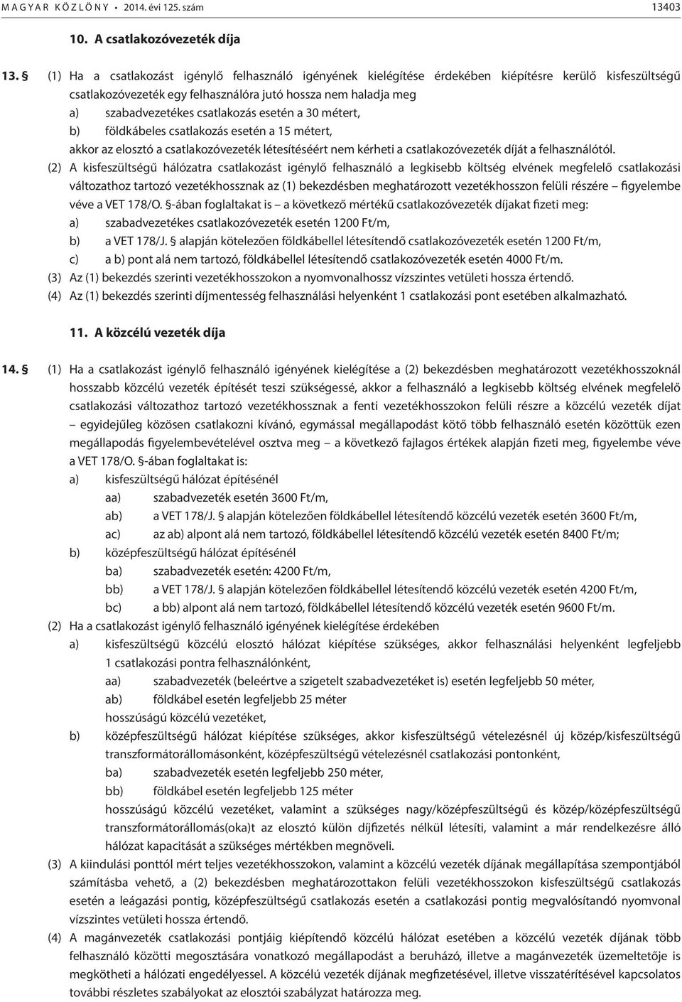 csatlakozás esetén a 30 métert, b) földkábeles csatlakozás esetén a 15 métert, akkor az elosztó a csatlakozóvezeték létesítéséért nem kérheti a csatlakozóvezeték díját a felhasználótól.