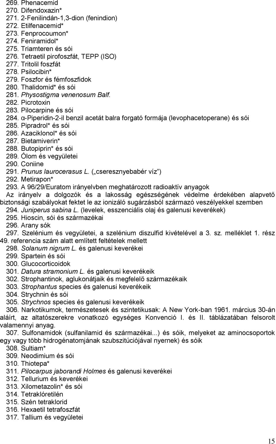 α-piperidin-2-il benzil acetát balra forgató formája (levophacetoperane) és sói 285. Pipradrol* és sói 286. Azaciklonol* és sói 287. Bietamiverin* 288. Butopiprin* és sói 289. Ólom és vegyületei 290.