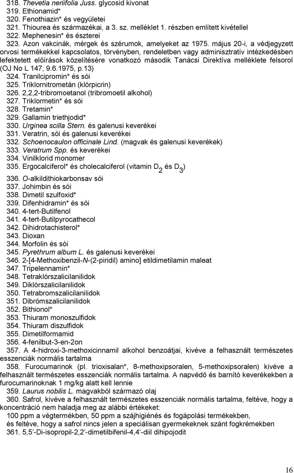 május 20-i, a védjegyzett orvosi termékekkel kapcsolatos, törvényben, rendeletben vagy adminisztratív intézkedésben lefektetett előírások közelítésére vonatkozó második Tanácsi Direktíva melléklete