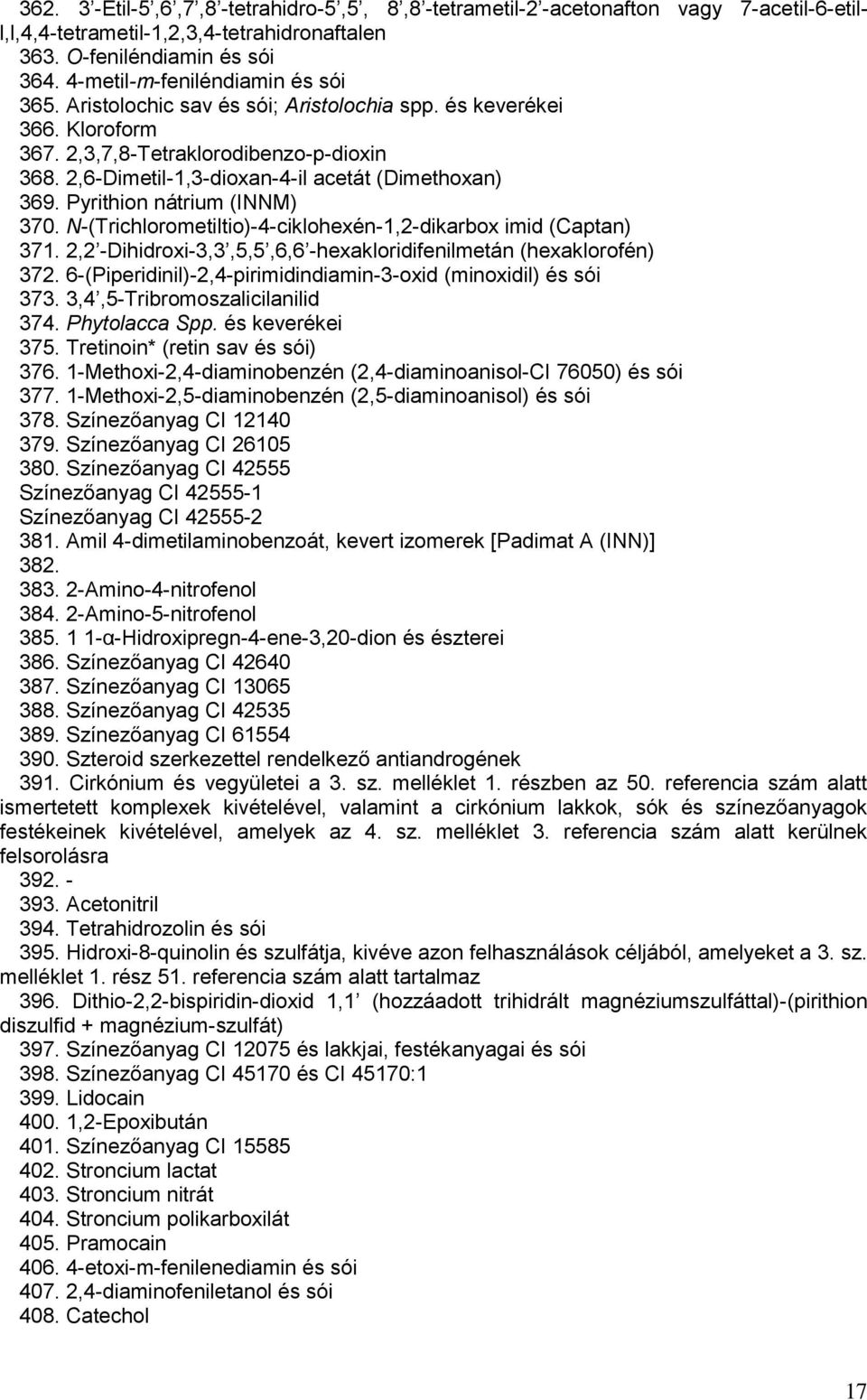 2,6-Dimetil-1,3-dioxan-4-il acetát (Dimethoxan) 369. Pyrithion nátrium (INNM) 370. N-(Trichlorometiltio)-4-ciklohexén-1,2-dikarbox imid (Captan) 371.