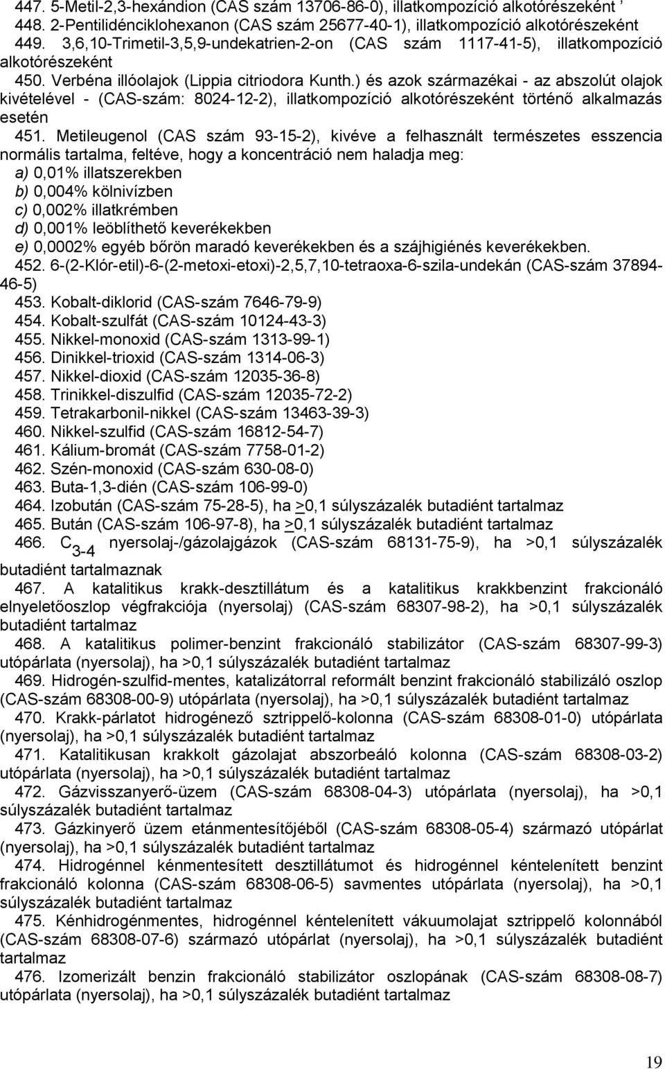 ) és azok származékai - az abszolút olajok kivételével - (CAS-szám: 8024-12-2), illatkompozíció alkotórészeként történő alkalmazás esetén 451.