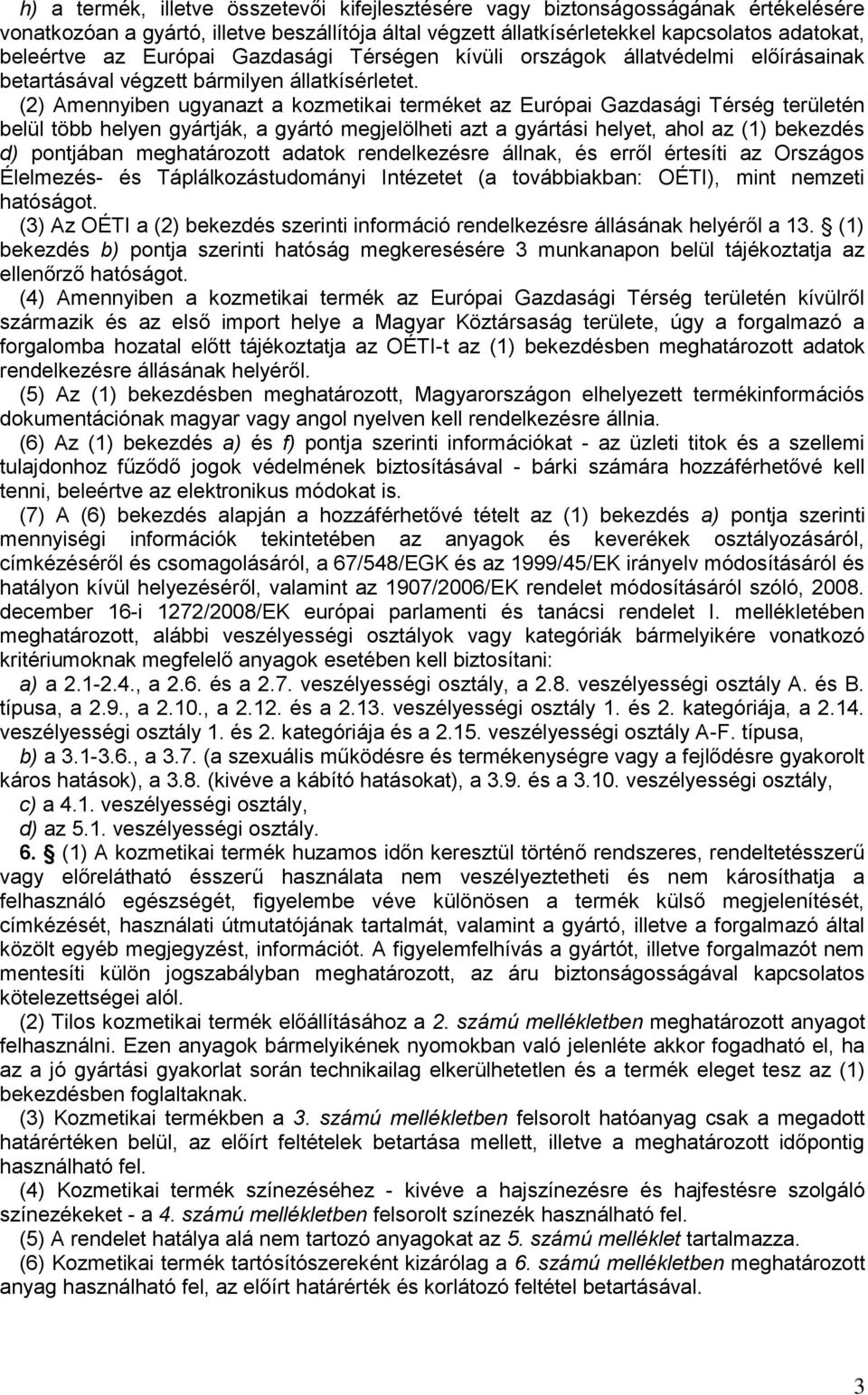 (2) Amennyiben ugyanazt a kozmetikai terméket az Európai Gazdasági Térség területén belül több helyen gyártják, a gyártó megjelölheti azt a gyártási helyet, ahol az (1) bekezdés d) pontjában