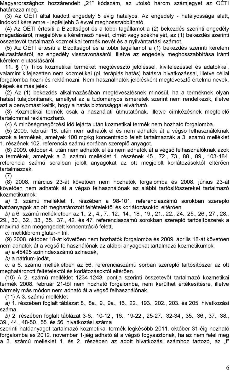 (4) Az OÉTI értesíti a Bizottságot és a többi tagállamot a (2) bekezdés szerinti engedély megadásáról, megjelölve a kérelmező nevét, címét vagy székhelyét, az (1) bekezdés szerinti összetevőt