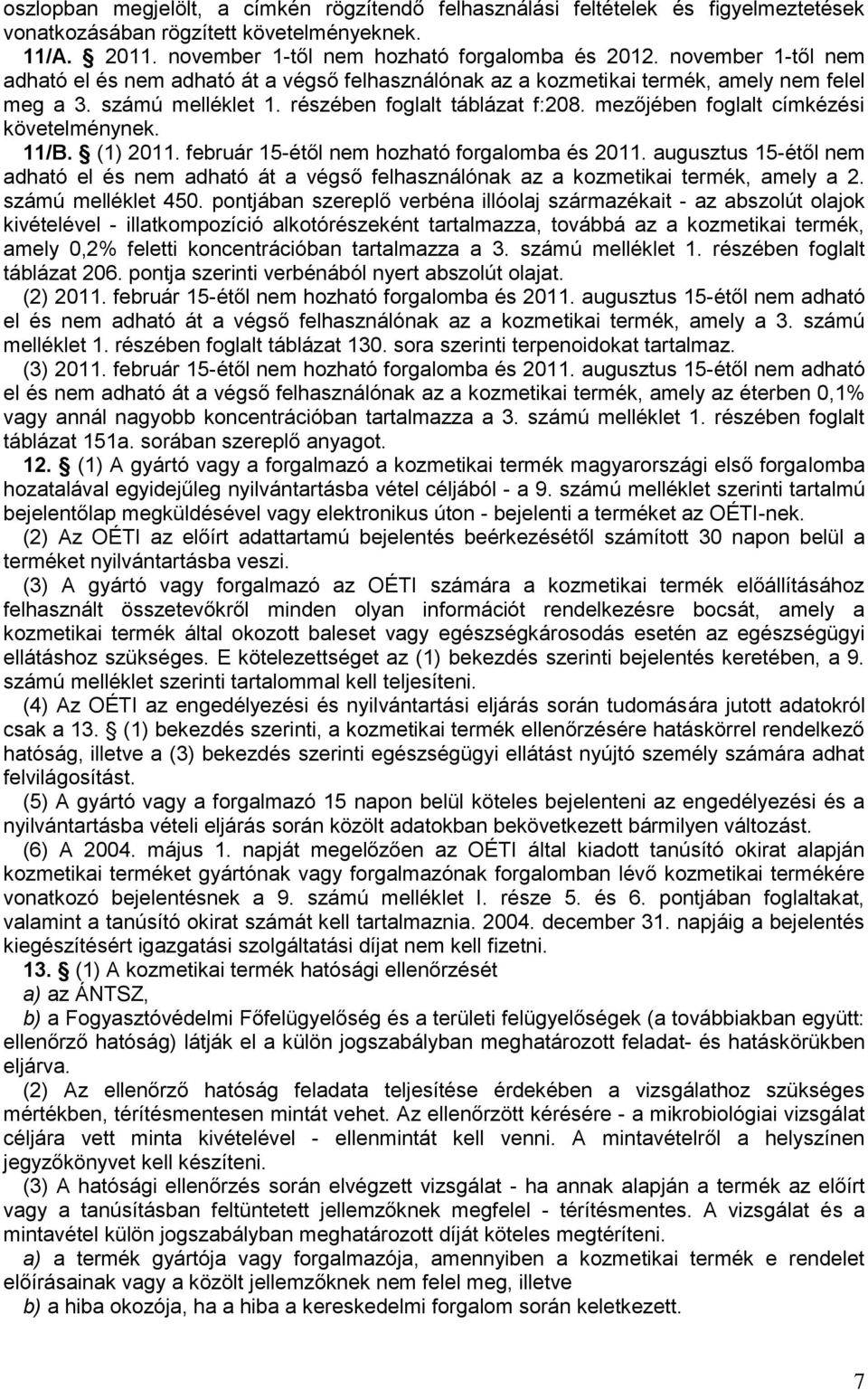 mezőjében foglalt címkézési követelménynek. 11/B. (1) 2011. február 15-étől nem hozható forgalomba és 2011.