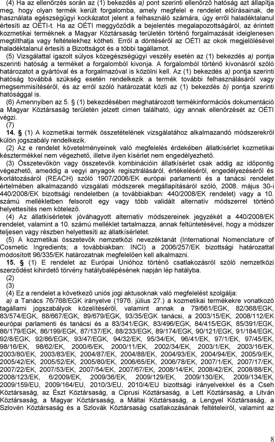 Ha az OÉTI meggyőződik a bejelentés megalapozottságáról, az érintett kozmetikai terméknek a Magyar Köztársaság területén történő forgalmazását ideiglenesen megtilthatja vagy feltételekhez kötheti.