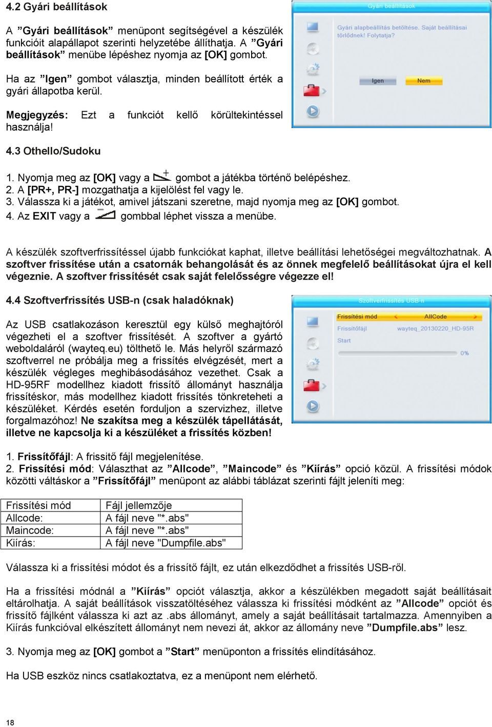 Nyomja meg az [OK] vagy a gombot a játékba történő belépéshez. 2. A [PR+, PR-] mozgathatja a kijelölést fel vagy le. 3. Válassza ki a játékot, amivel játszani szeretne, majd nyomja meg az [OK] gombot.