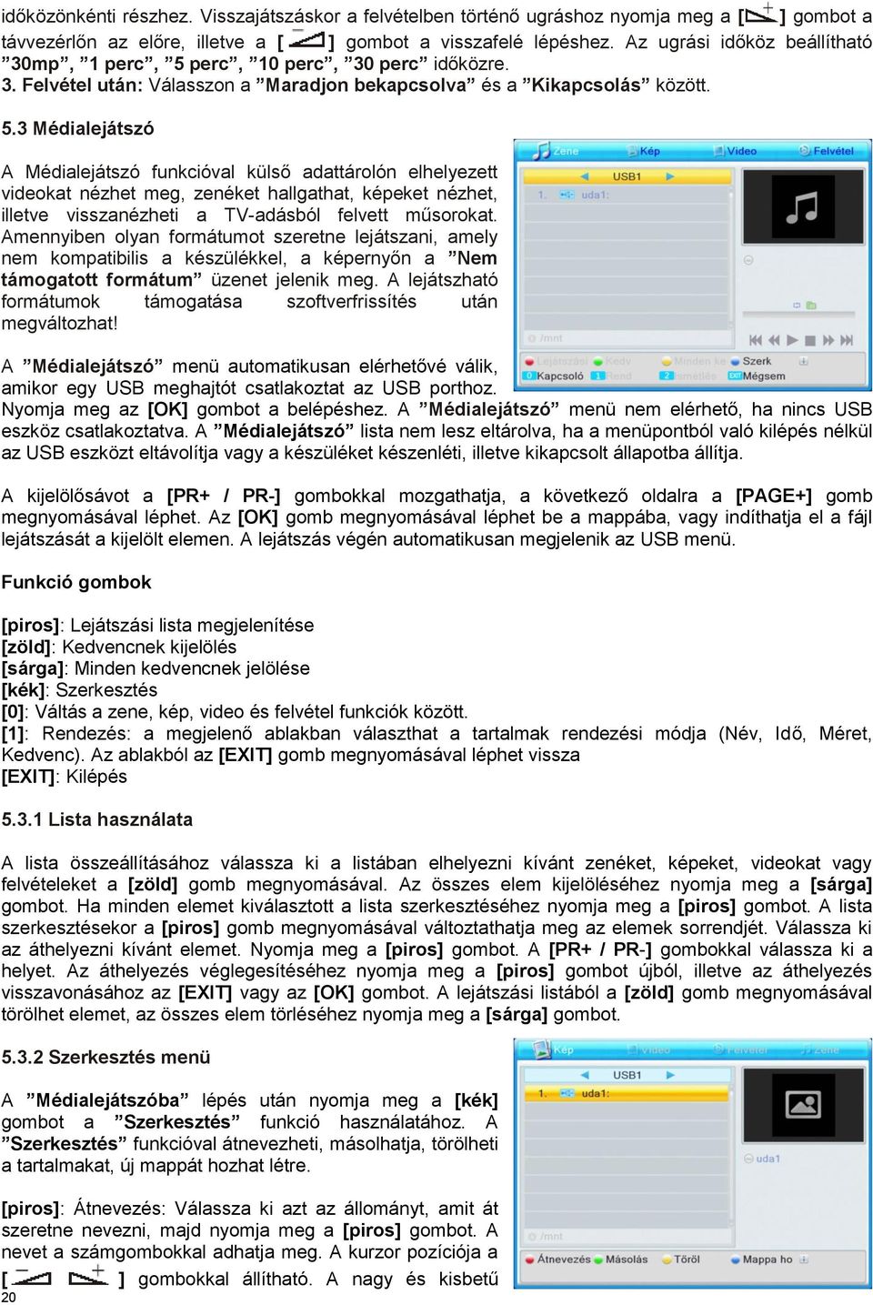 perc, 10 perc, 30 perc időközre. 3. Felvétel után: Válasszon a Maradjon bekapcsolva és a Kikapcsolás között. 5.