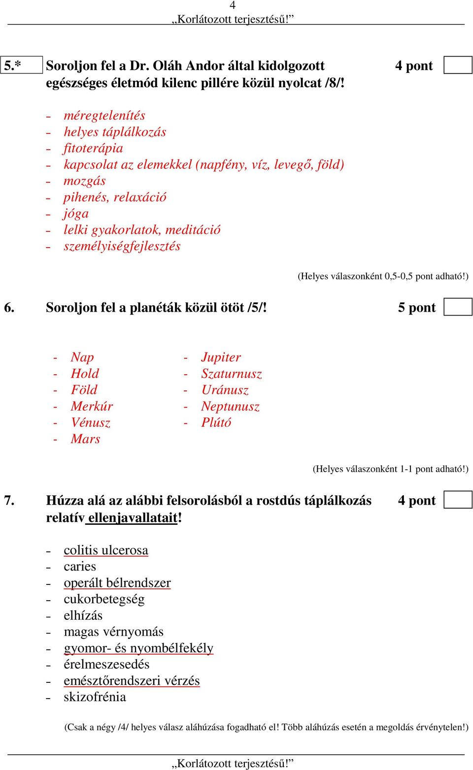 válaszonként 0,5-0,5 pont adható!) 6. Soroljon fel a planéták közül ötöt /5/! 5 pont - Nap - Jupiter - Hold - Szaturnusz - Föld - Uránusz - Merkúr - Neptunusz - Vénusz - Plútó - Mars 7.