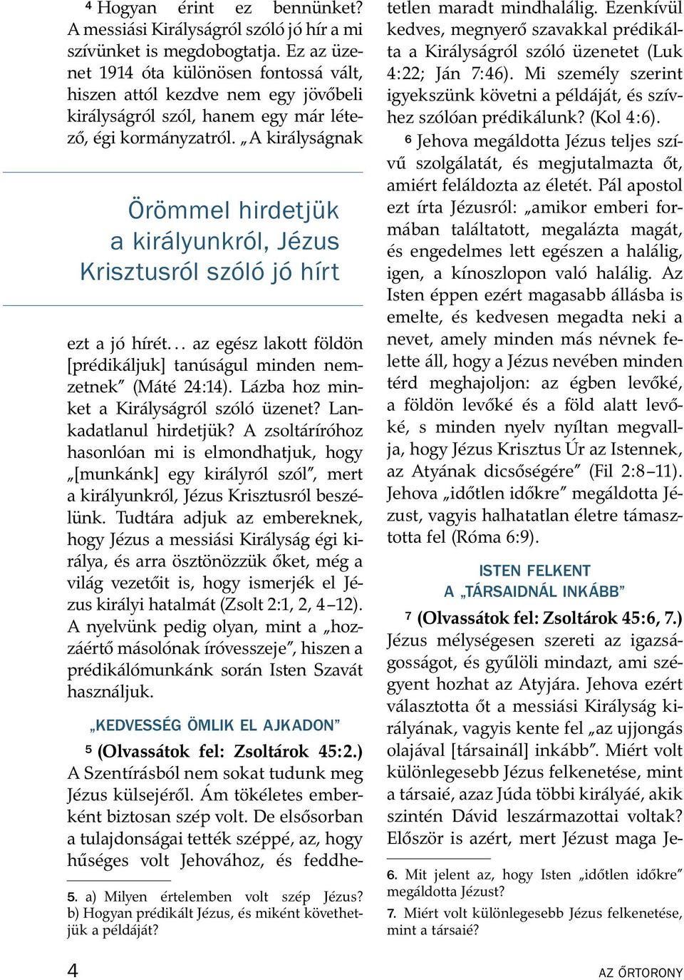 A kir alys agnak Orommel hirdetjuk a kir alyunkr ol, J ezus Krisztusr ol sz ol o j o h ırt ezt a j o h ır et... az eg esz lakott fold on [pr edik aljuk] tan us agul minden nemzetnek (M at e 24:14).