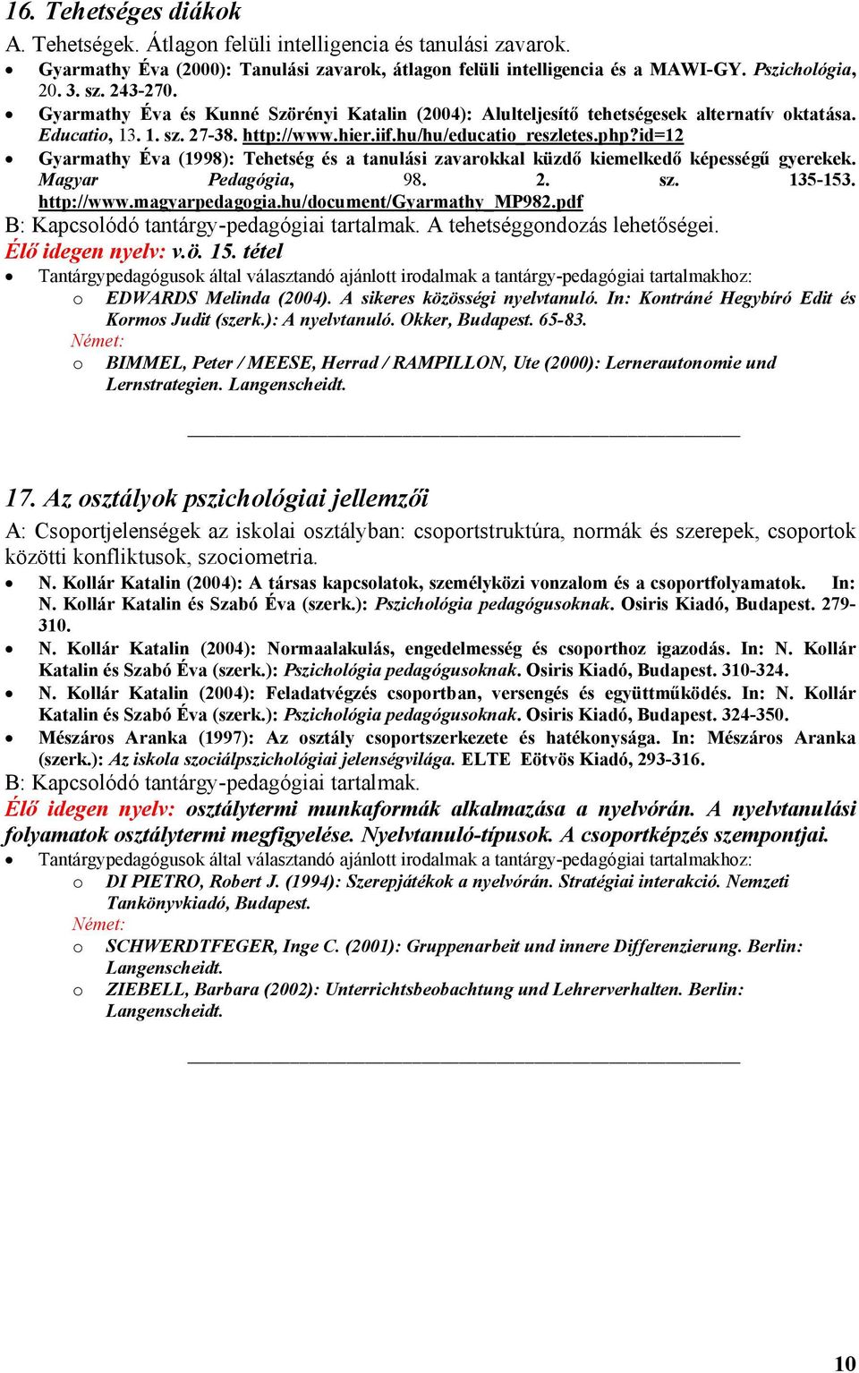 id=12 Gyarmathy Éva (1998): Tehetség és a tanulási zavarkkal küzdő kiemelkedő képességű gyerekek. Magyar Pedagógia, 98. 2. sz. 135-153. http://www.magyarpedaggia.hu/dcument/gyarmathy_mp982.