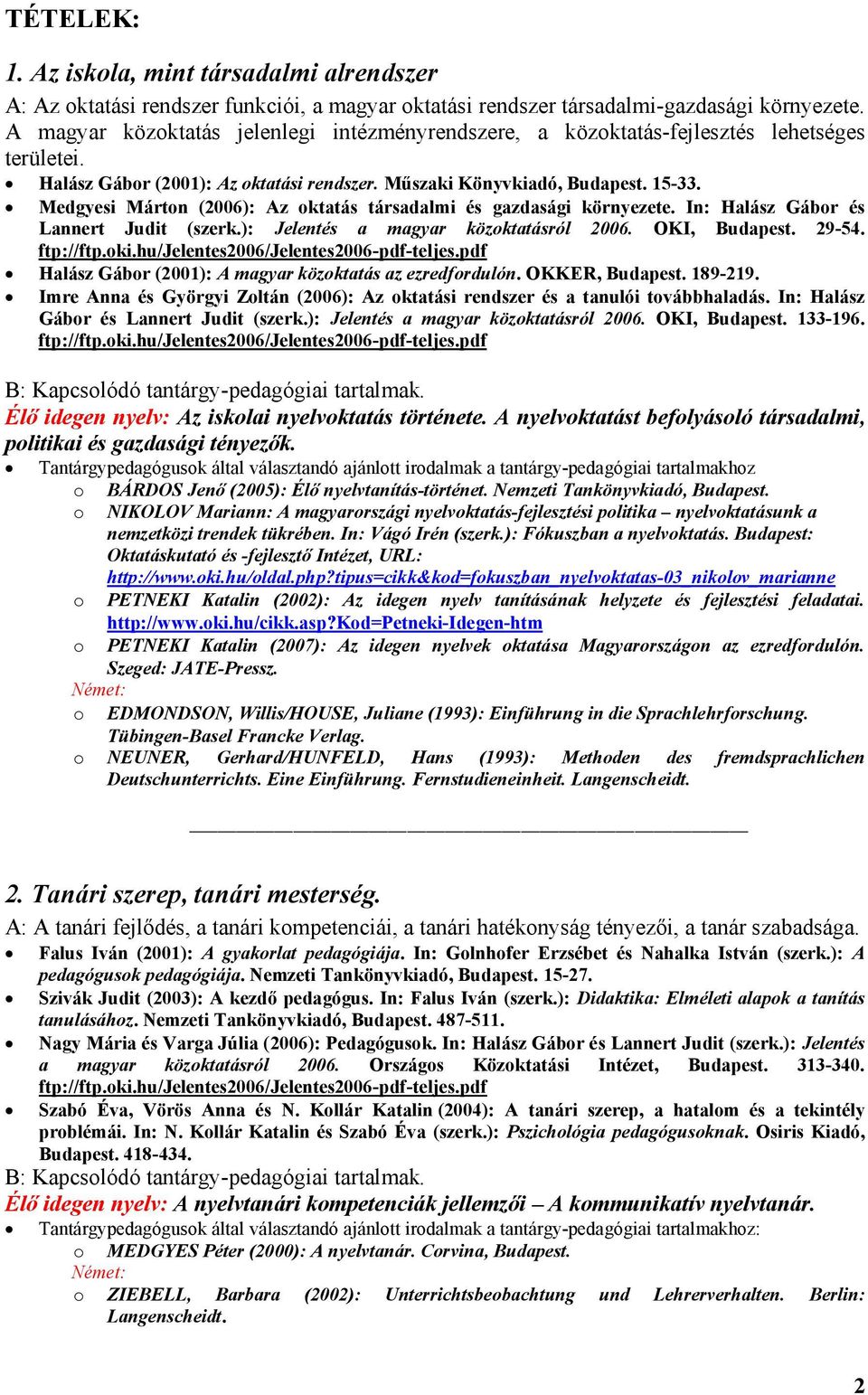 Medgyesi Mártn (2006): Az ktatás társadalmi és gazdasági környezete. In: Halász Gábr és Lannert Judit (szerk.): Jelentés a magyar közktatásról 2006. OKI, Budapest. 29-54. ftp://ftp.ki.