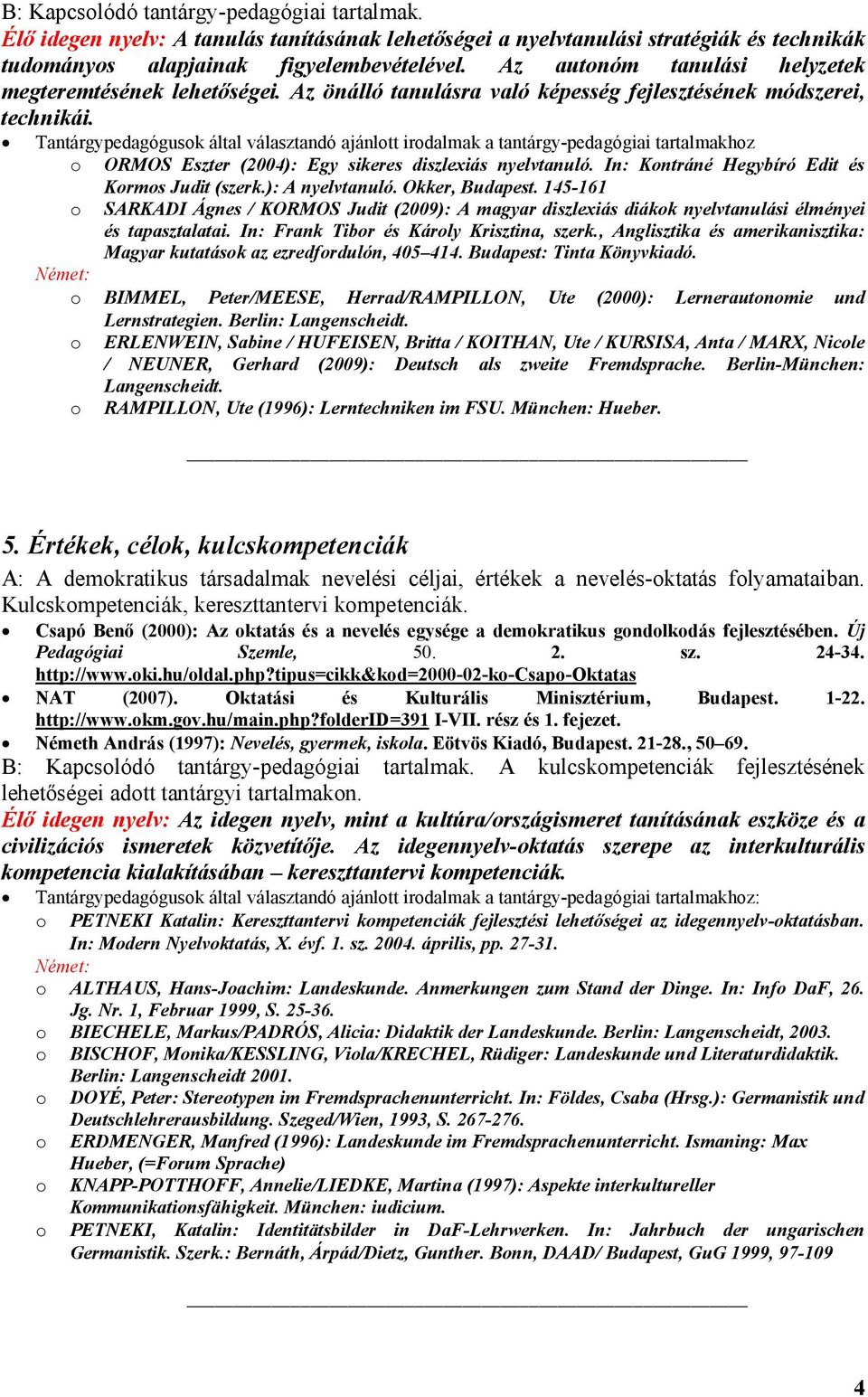 Tantárgypedagógusk által választandó ajánltt irdalmak a tantárgy-pedagógiai tartalmakhz ORMOS Eszter (2004): Egy sikeres diszlexiás nyelvtanuló. In: Kntráné Hegybíró Edit és Krms Judit (szerk.