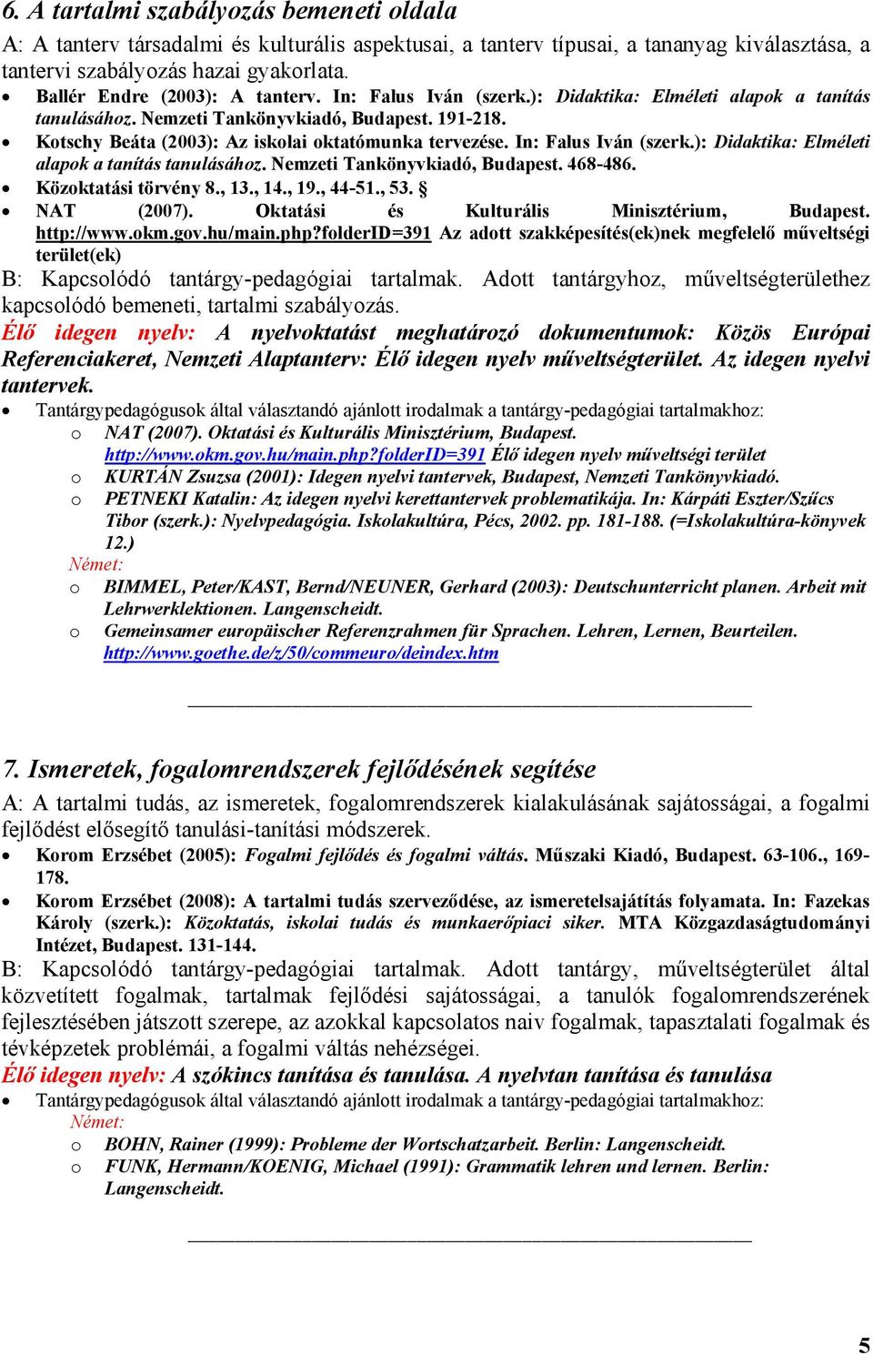 In: Falus Iván (szerk.): Didaktika: Elméleti alapk a tanítás tanulásáhz. Nemzeti Tankönyvkiadó, Budapest. 468-486. Közktatási törvény 8., 13., 14., 19., 44-51., 53. NAT (2007).