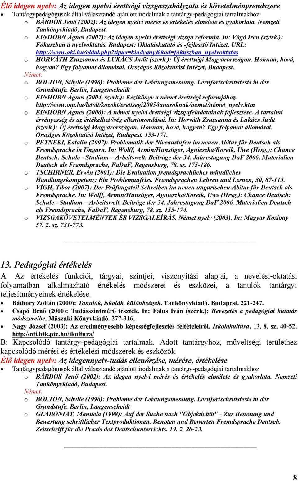 ): Fókuszban a nyelvktatás. Budapest: Oktatáskutató és -fejlesztő Intézet, URL: http://www.ki.hu/ldal.php?tipus=kiadvany&kd=fkuszban_nyelvktatas HORVÁTH Zsuzsanna és LUKÁCS Judit (szerk.