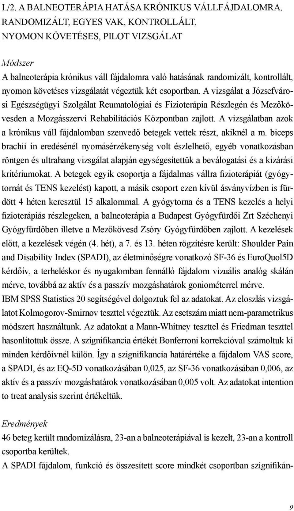 két csoportban. A vizsgálat a Józsefvárosi Egészségügyi Szolgálat Reumatológiai és Fizioterápia Részlegén és Mezőkövesden a Mozgásszervi Rehabilitációs Központban zajlott.