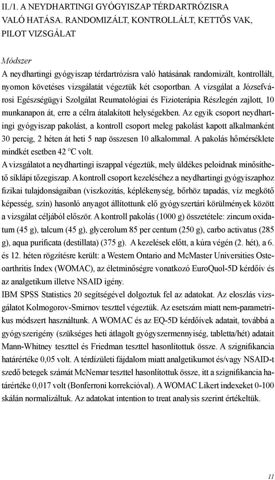 A vizsgálat a Józsefvárosi Egészségügyi Szolgálat Reumatológiai és Fizioterápia Részlegén zajlott, 10 munkanapon át, erre a célra átalakított helységekben.