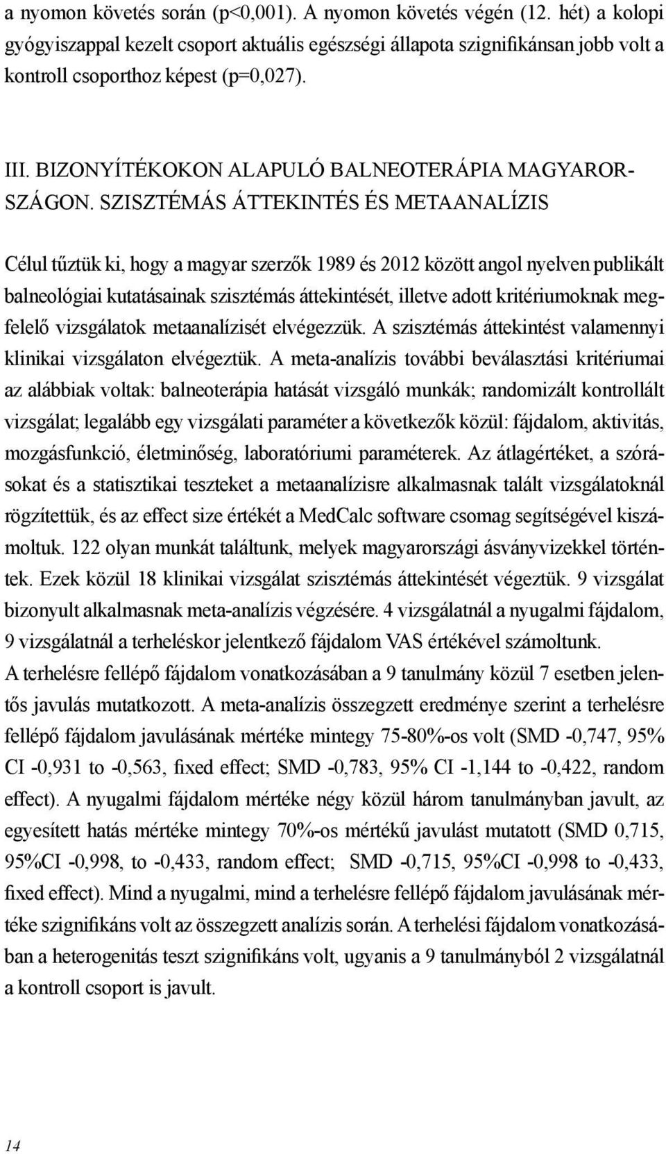 Szisztémás áttekintés és metaanalízis Célul tűztük ki, hogy a magyar szerzők 1989 és 2012 között angol nyelven publikált balneológiai kutatásainak szisztémás áttekintését, illetve adott