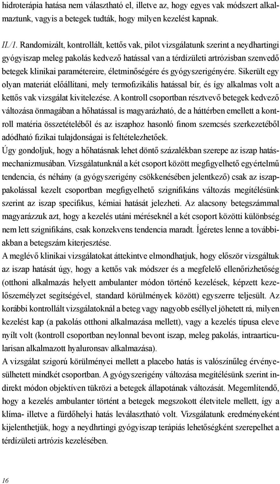 életminőségére és gyógyszerigényére. Sikerült egy olyan materiát előállítani, mely termofizikális hatással bír, és így alkalmas volt a kettős vak vizsgálat kivitelezése.