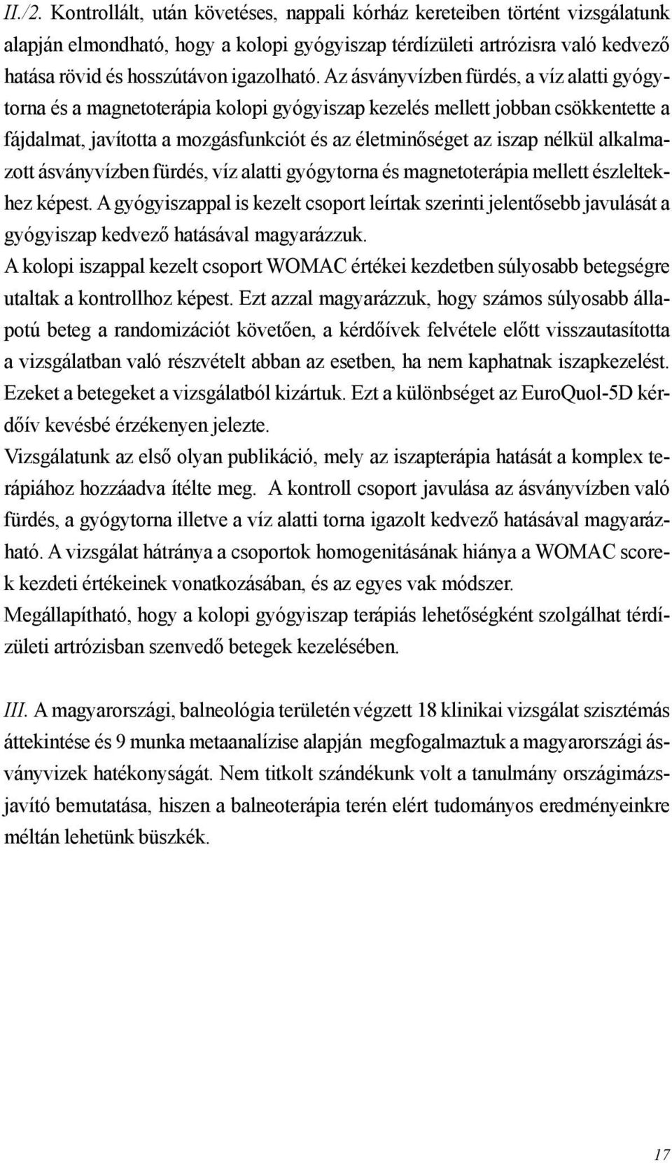 Az ásványvízben fürdés, a víz alatti gyógytorna és a magnetoterápia kolopi gyógyiszap kezelés mellett jobban csökkentette a fájdalmat, javította a mozgásfunkciót és az életminőséget az iszap nélkül