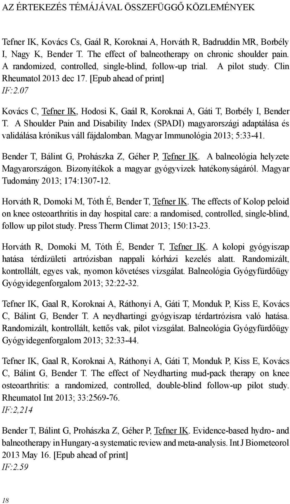 07 Kovács C, Tefner IK, Hodosi K, Gaál R, Koroknai A, Gáti T, Borbély I, Bender T. A Shoulder Pain and Disability Index (SPADI) magyarországi adaptálása és validálása krónikus váll fájdalomban.