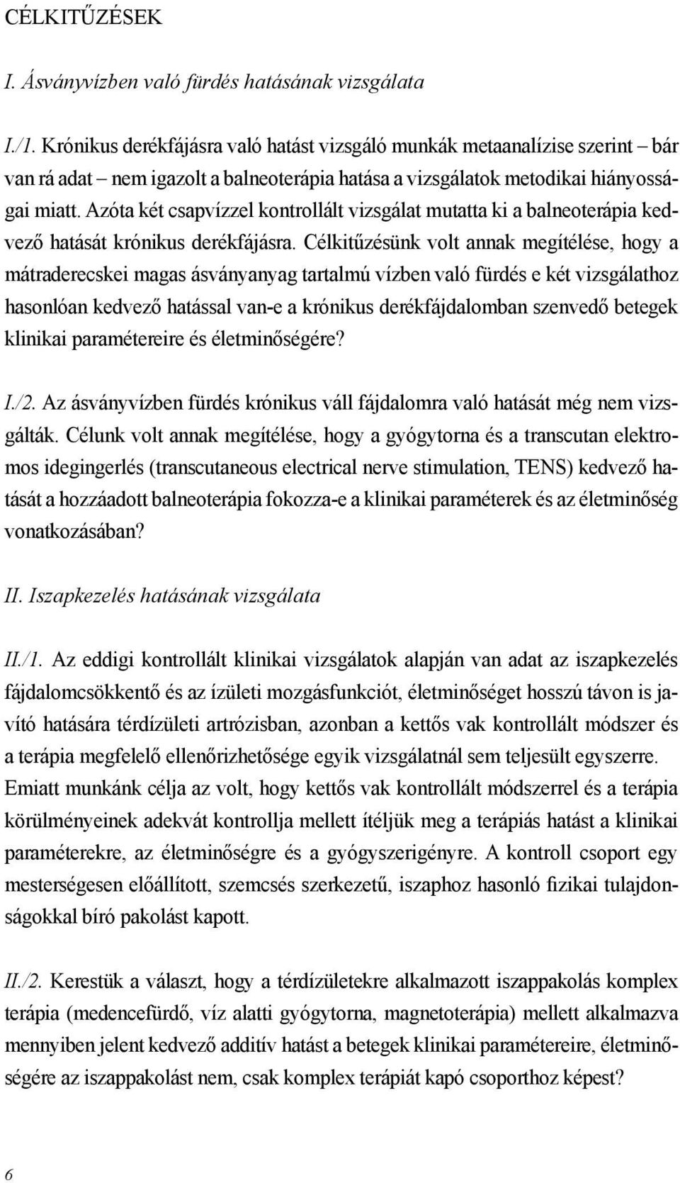 Azóta két csapvízzel kontrollált vizsgálat mutatta ki a balneoterápia kedvező hatását krónikus derékfájásra.