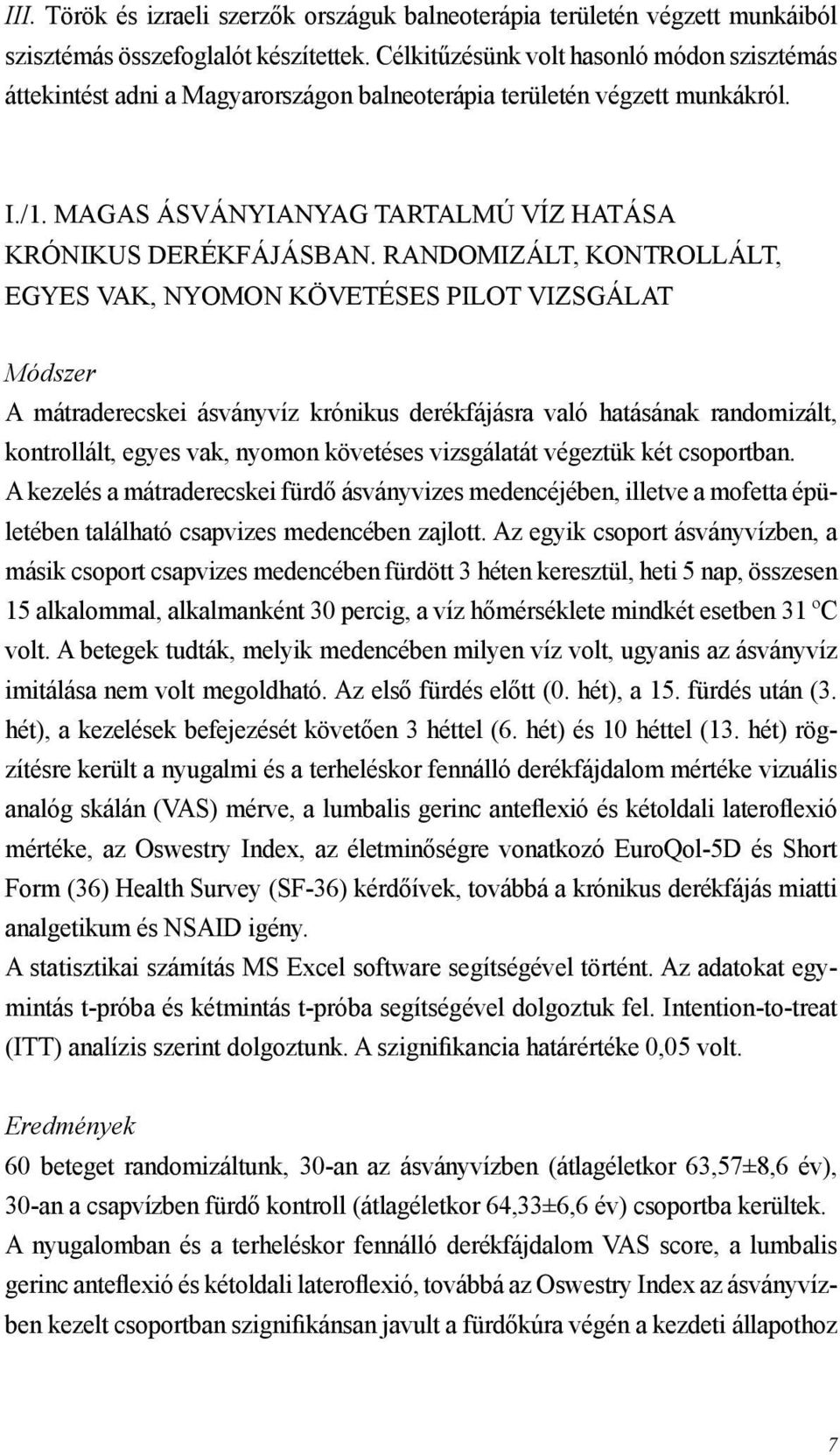 Randomizált, kontrollált, egyes vak, nyomon követéses pilot vizsgálat Módszer A mátraderecskei ásványvíz krónikus derékfájásra való hatásának randomizált, kontrollált, egyes vak, nyomon követéses