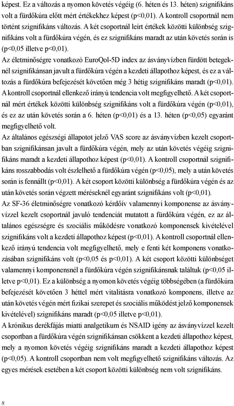 Az életminőségre vonatkozó EuroQol-5D index az ásványvízben fürdött betegeknél szignifikánsan javult a fürdőkúra végén a kezdeti állapothoz képest, és ez a változás a fürdőkúra befejezését követően