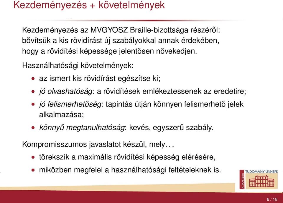 emlékeztessenek az eredetire; jó felismerhetőség: tapintás útján könnyen felismerhető jelek alkalmazása; könnyű megtanulhatóság: kevés, egyszerű