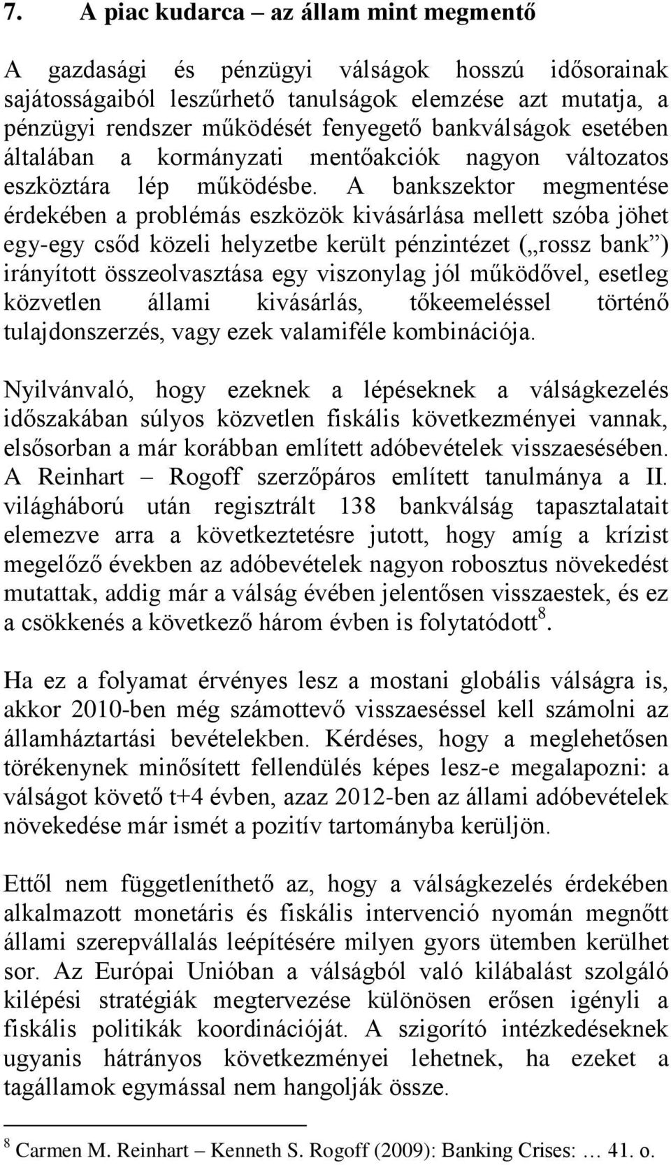 A bankszektor megmentése érdekében a problémás eszközök kivásárlása mellett szóba jöhet egy-egy csőd közeli helyzetbe került pénzintézet ( rossz bank ) irányított összeolvasztása egy viszonylag jól