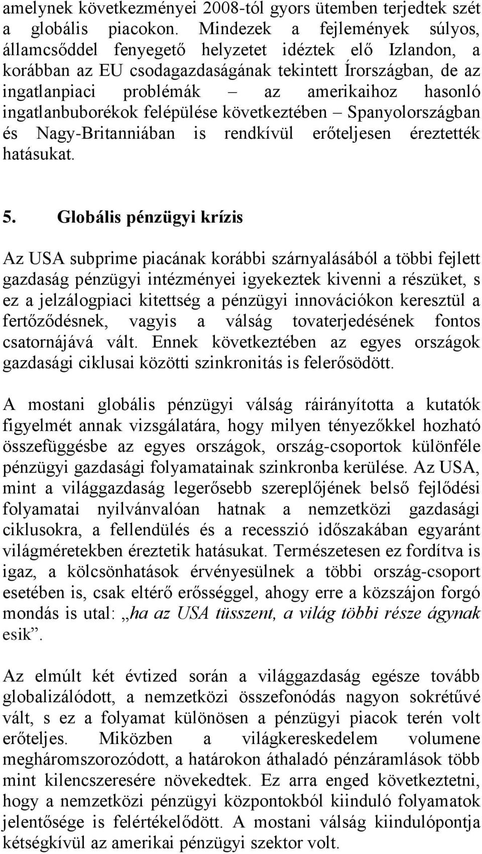 ingatlanbuborékok felépülése következtében Spanyolországban és Nagy-Britanniában is rendkívül erőteljesen éreztették hatásukat. 5.