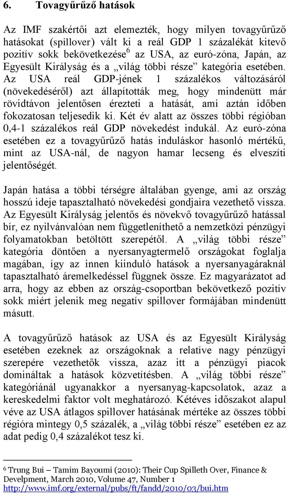 Az USA reál GDP-jének 1 százalékos változásáról (növekedéséről) azt állapították meg, hogy mindenütt már rövidtávon jelentősen érezteti a hatását, ami aztán időben fokozatosan teljesedik ki.