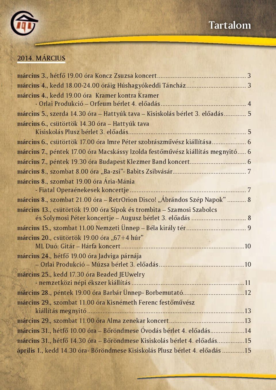 30 óra Hattyúk tava Kisiskolás Plusz bérlet 3. előadás... 5 március 6., csütörtök 17.00 óra Imre Péter szobrászművész kiállítása... 6 március 7., péntek 17.