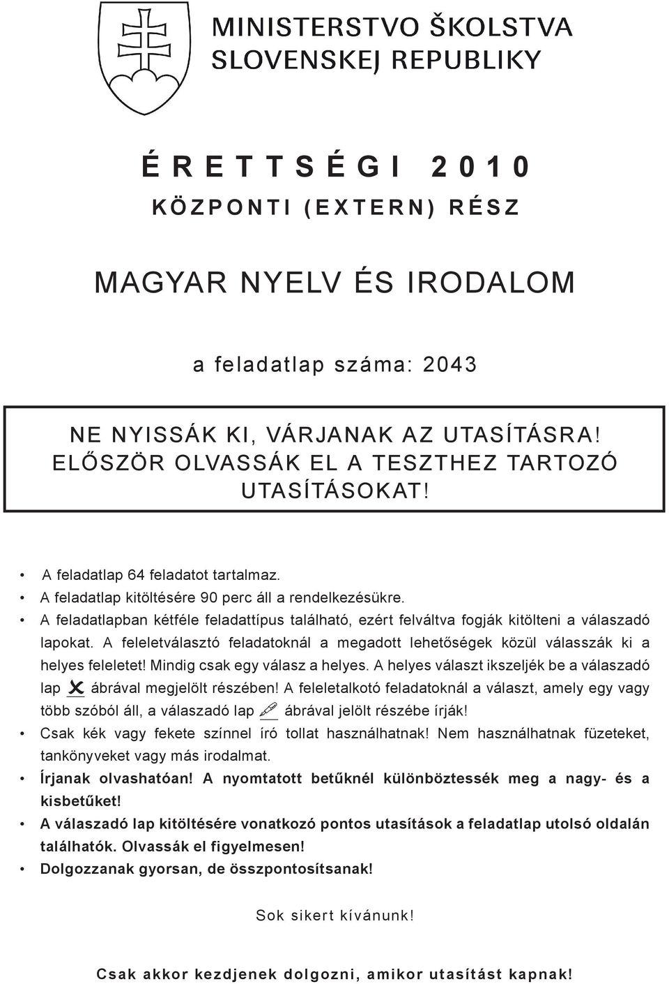 A feleletválasztó feladatoknál a megadott lehetőségek közül válasszák ki a helyes feleletet! Mindig csak egy válasz a helyes. A helyes választ ikszeljék be a válaszadó lap ábrával megjelölt részében!