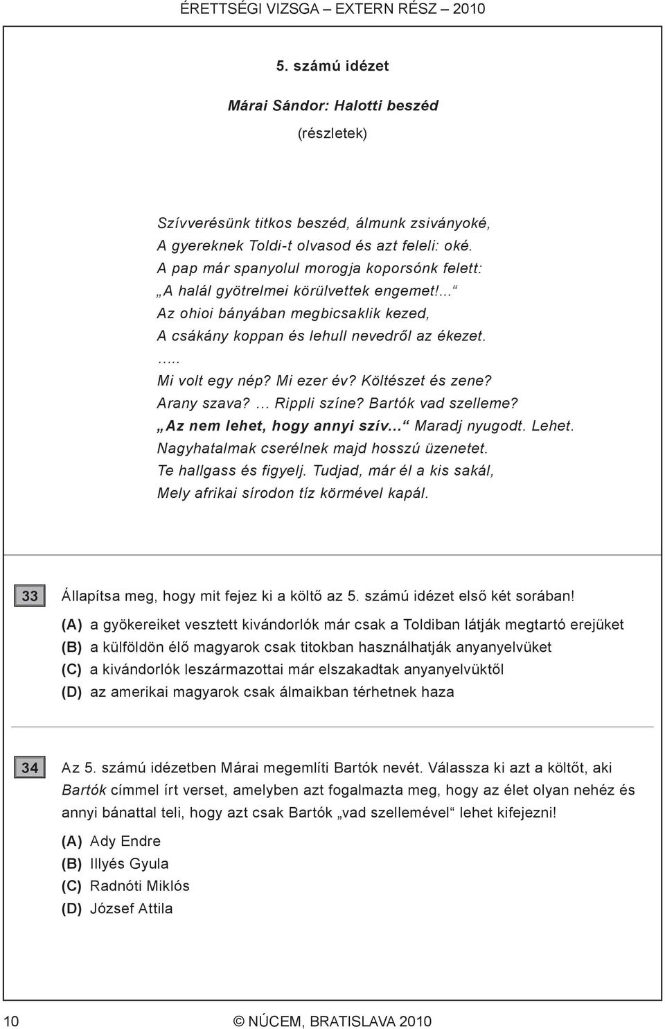 Mi ezer év? Költészet és zene? Arany szava? Rippli színe? Bartók vad szelleme? Az nem lehet, hogy annyi szív Maradj nyugodt. Lehet. Nagyhatalmak cserélnek majd hosszú üzenetet. Te hallgass és figyelj.