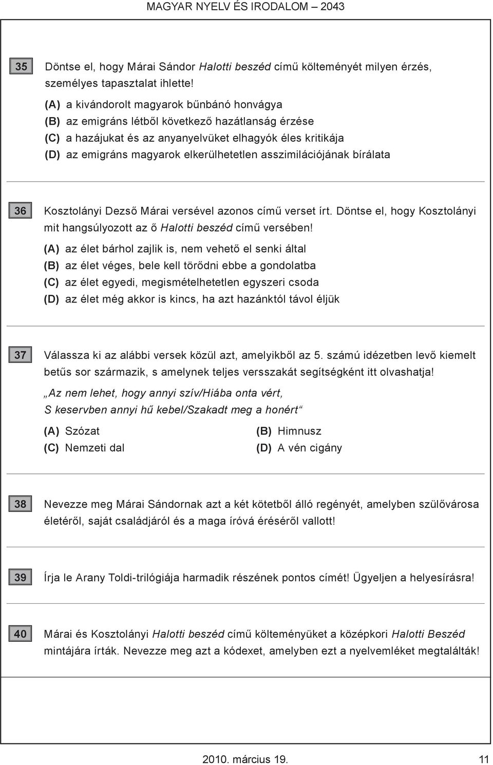 asszimilációjának bírálata 36 Kosztolányi Dezső Márai versével azonos című verset írt. Döntse el, hogy Kosztolányi mit hangsúlyozott az ő Halotti beszéd című versében!