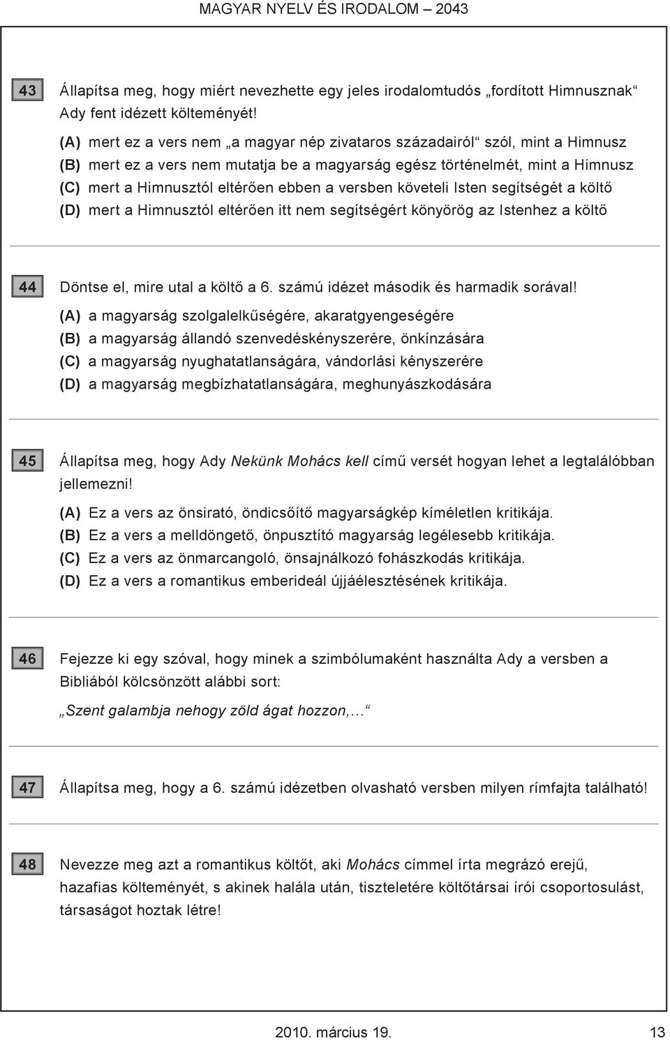 versben követeli Isten segítségét a költő (D) mert a Himnusztól eltérően itt nem segítségért könyörög az Istenhez a költő 44 Döntse el, mire utal a költő a 6. számú idézet második és harmadik sorával!