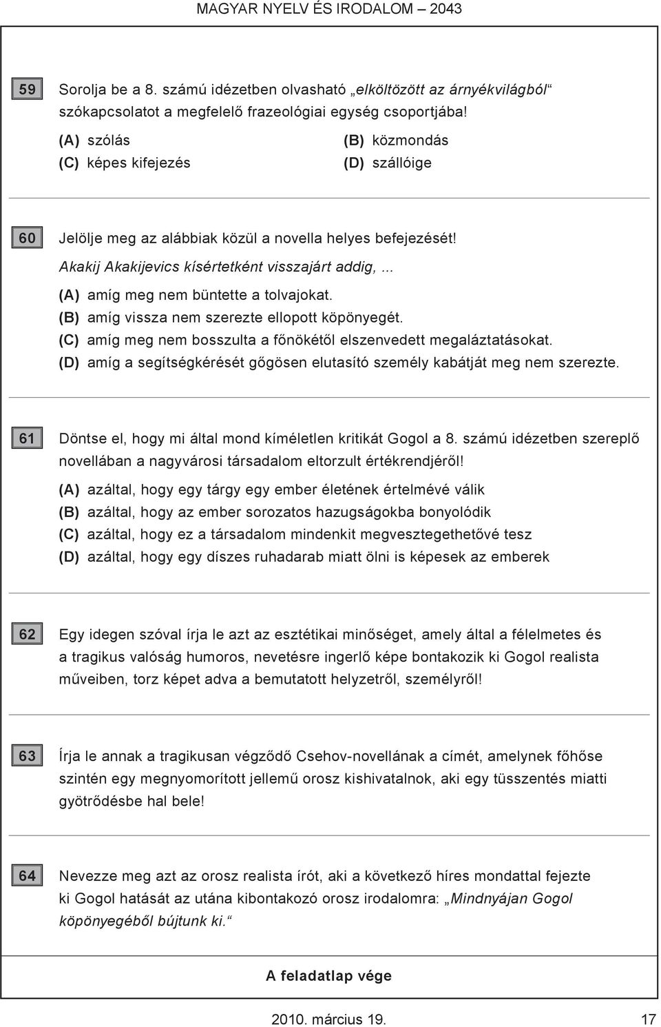 .. (A) amíg meg nem büntette a tolvajokat. (B) amíg vissza nem szerezte ellopott köpönyegét. (C) amíg meg nem bosszulta a főnökétől elszenvedett megaláztatásokat.