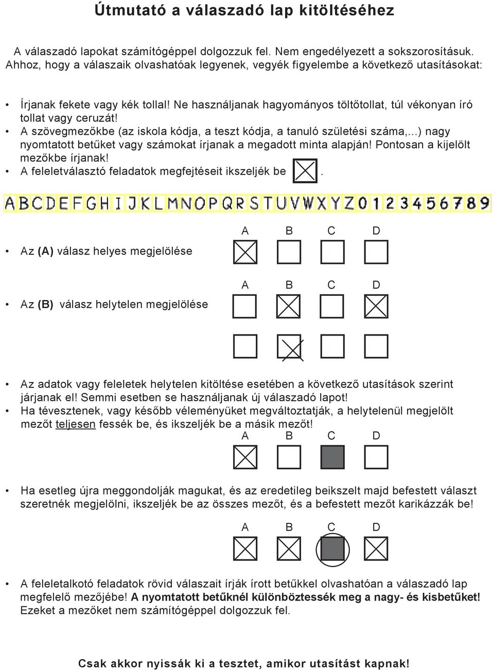 A szövegmezőkbe (az iskola kódja, a teszt kódja, a tanuló születési száma, ) nagy nyomtatott betűket vagy számokat írjanak a megadott minta alapján! Pontosan a kijelölt mezőkbe írjanak!