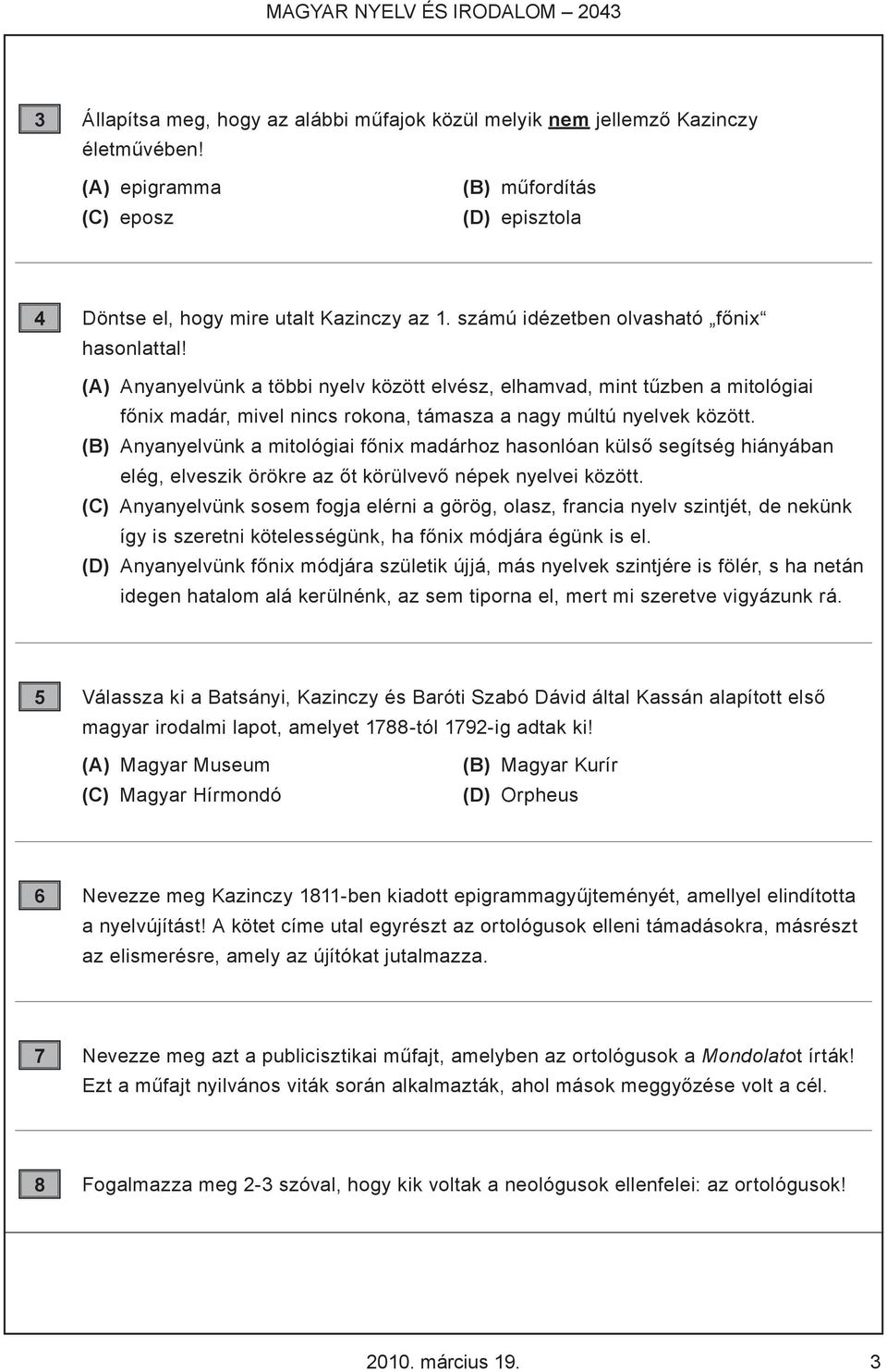 (A) Anyanyelvünk a többi nyelv között elvész, elhamvad, mint tűzben a mitológiai főnix madár, mivel nincs rokona, támasza a nagy múltú nyelvek között.