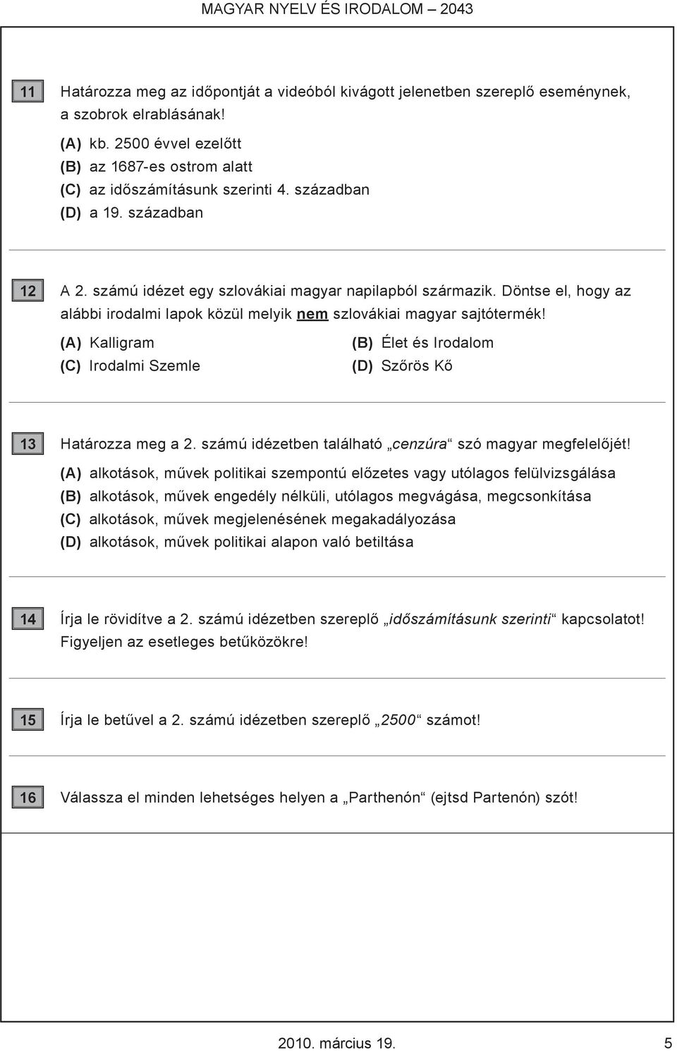 Döntse el, hogy az alábbi irodalmi lapok közül melyik nem szlovákiai magyar sajtótermék! (A) Kalligram (C) Irodalmi Szemle (B) Élet és Irodalom (D) Szőrös Kő 13 Határozza meg a 2.