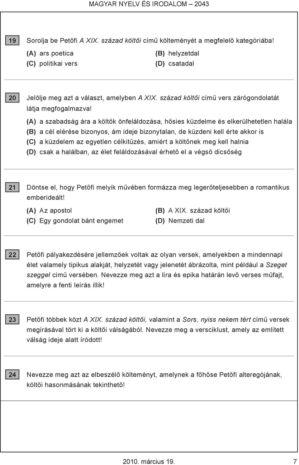 (A) a szabadság ára a költők önfeláldozása, hősies küzdelme és elkerülhetetlen halála (B) a cél elérése bizonyos, ám ideje bizonytalan, de küzdeni kell érte akkor is (C) a küzdelem az egyetlen