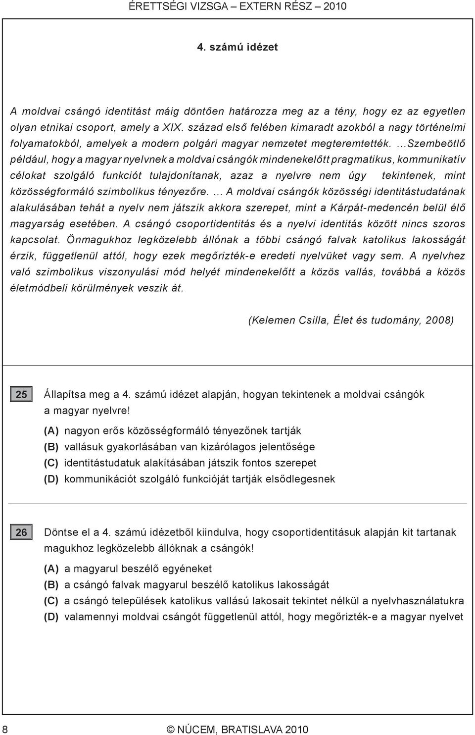 Szembeötlő például, hogy a magyar nyelvnek a moldvai csángók mindenekelőtt pragmatikus, kommunikatív célokat szolgáló funkciót tulajdonítanak, azaz a nyelvre nem úgy tekintenek, mint közösségformáló